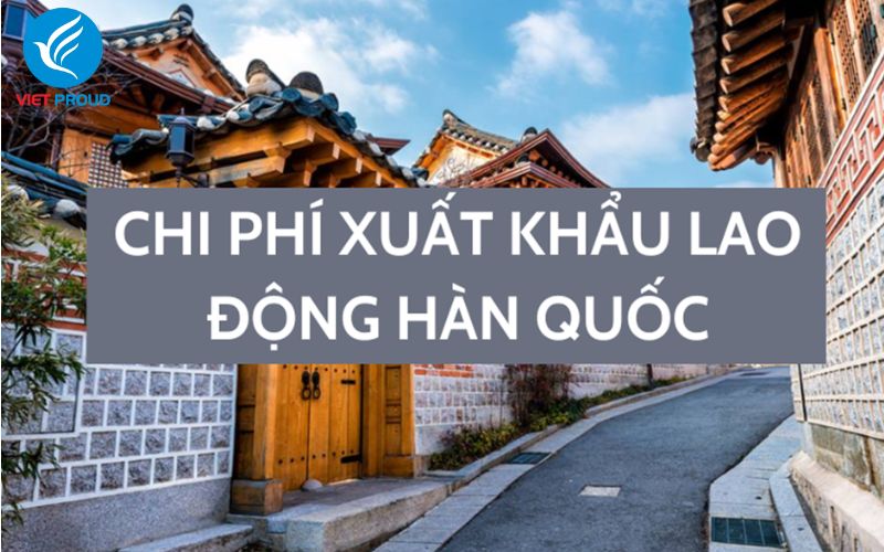 Chi phí xuất khẩu lao động Hàn Quốc 